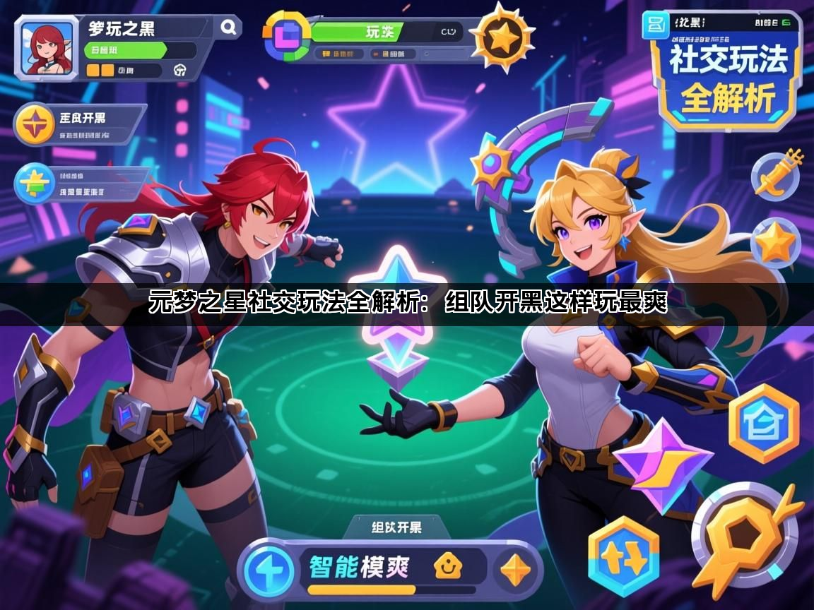 元梦之星社交玩法全解析：组队开黑这样玩最爽