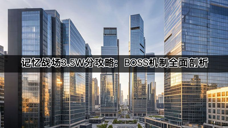 记忆战场3.5W分攻略：BOSS机制全面剖析